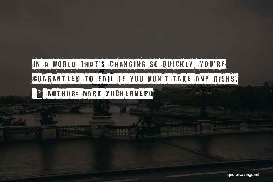 Mark Zuckerberg Quotes: In A World That's Changing So Quickly, You're Guaranteed To Fail If You Don't Take Any Risks.