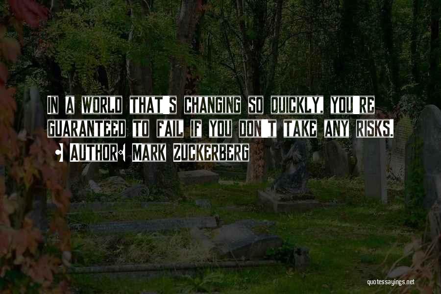 Mark Zuckerberg Quotes: In A World That's Changing So Quickly, You're Guaranteed To Fail If You Don't Take Any Risks.