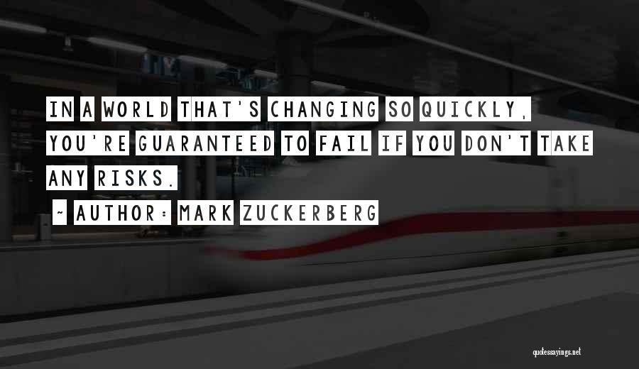 Mark Zuckerberg Quotes: In A World That's Changing So Quickly, You're Guaranteed To Fail If You Don't Take Any Risks.