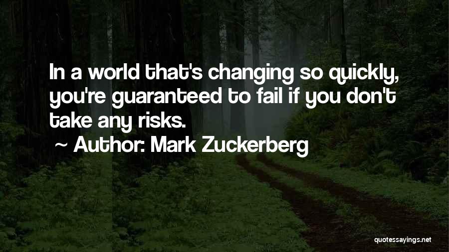 Mark Zuckerberg Quotes: In A World That's Changing So Quickly, You're Guaranteed To Fail If You Don't Take Any Risks.