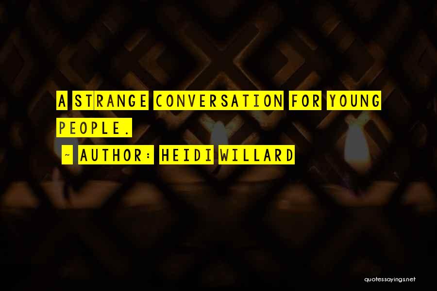 Heidi Willard Quotes: A Strange Conversation For Young People.