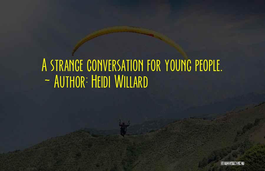 Heidi Willard Quotes: A Strange Conversation For Young People.