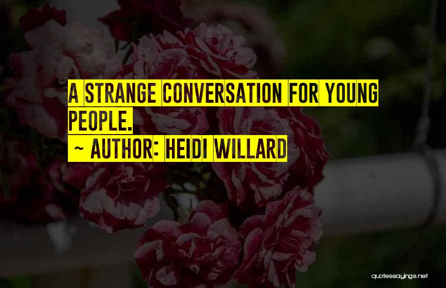 Heidi Willard Quotes: A Strange Conversation For Young People.