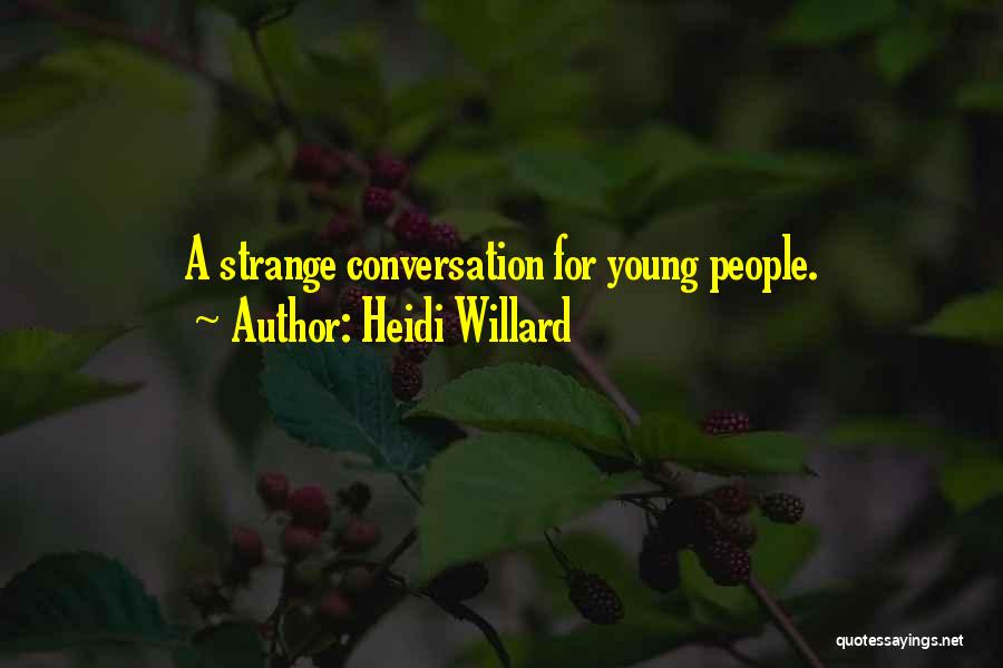 Heidi Willard Quotes: A Strange Conversation For Young People.