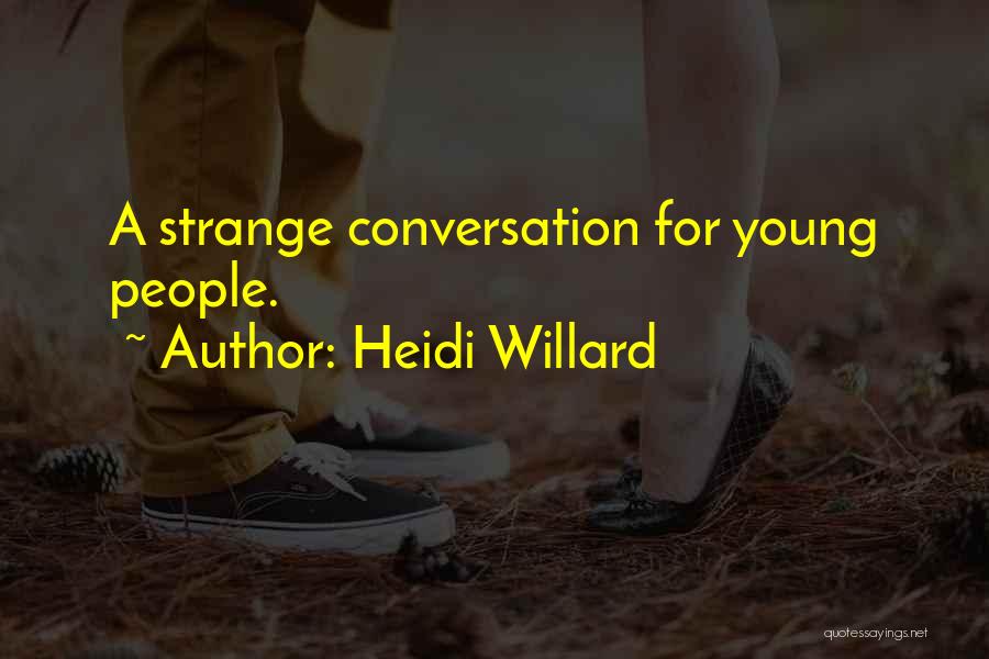 Heidi Willard Quotes: A Strange Conversation For Young People.