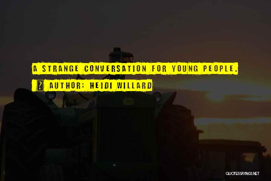 Heidi Willard Quotes: A Strange Conversation For Young People.