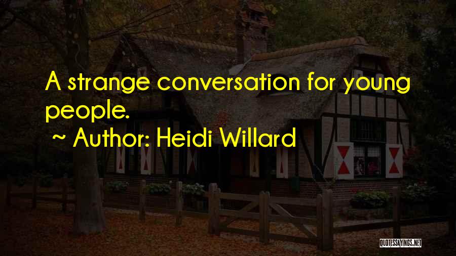 Heidi Willard Quotes: A Strange Conversation For Young People.