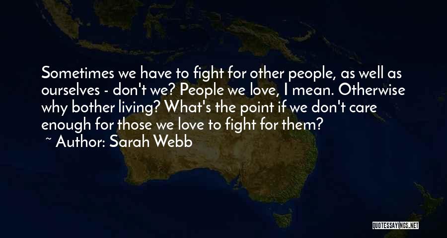 Sarah Webb Quotes: Sometimes We Have To Fight For Other People, As Well As Ourselves - Don't We? People We Love, I Mean.
