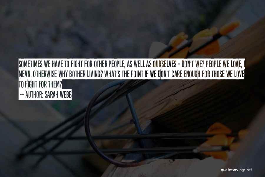 Sarah Webb Quotes: Sometimes We Have To Fight For Other People, As Well As Ourselves - Don't We? People We Love, I Mean.