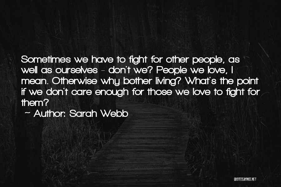 Sarah Webb Quotes: Sometimes We Have To Fight For Other People, As Well As Ourselves - Don't We? People We Love, I Mean.