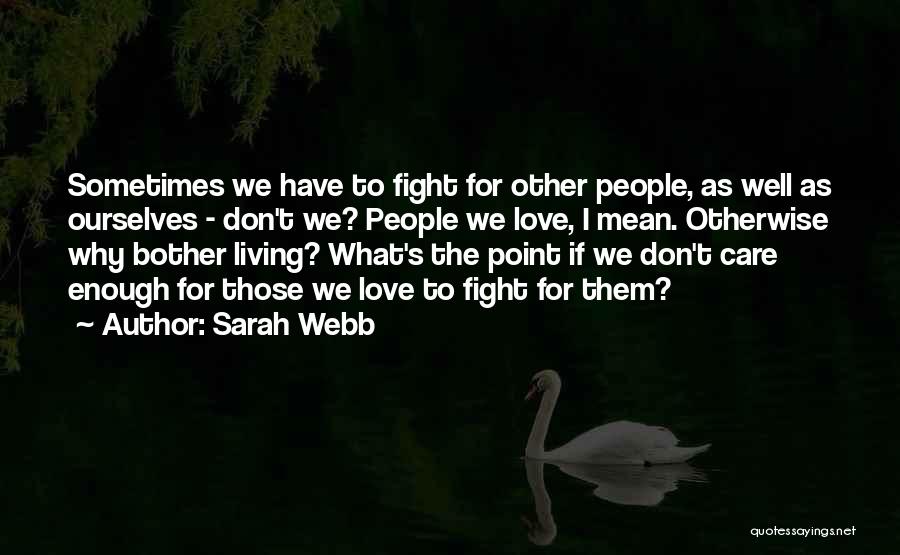 Sarah Webb Quotes: Sometimes We Have To Fight For Other People, As Well As Ourselves - Don't We? People We Love, I Mean.