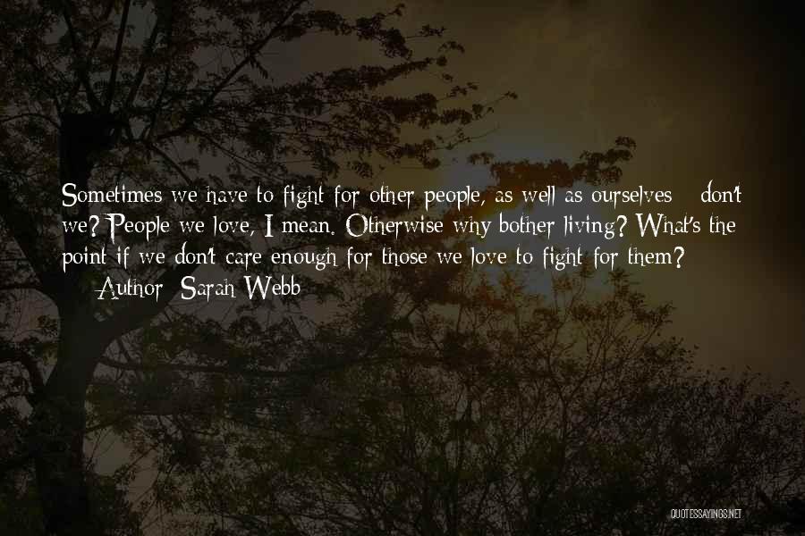 Sarah Webb Quotes: Sometimes We Have To Fight For Other People, As Well As Ourselves - Don't We? People We Love, I Mean.