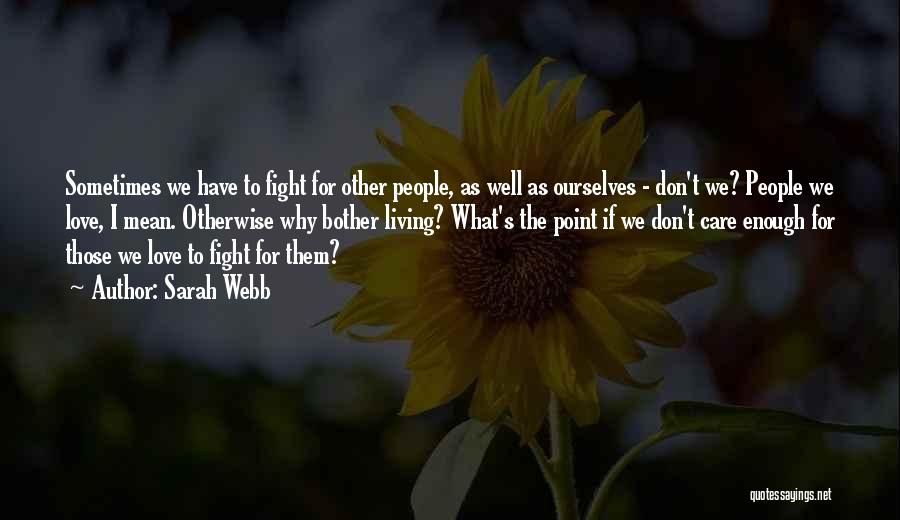 Sarah Webb Quotes: Sometimes We Have To Fight For Other People, As Well As Ourselves - Don't We? People We Love, I Mean.