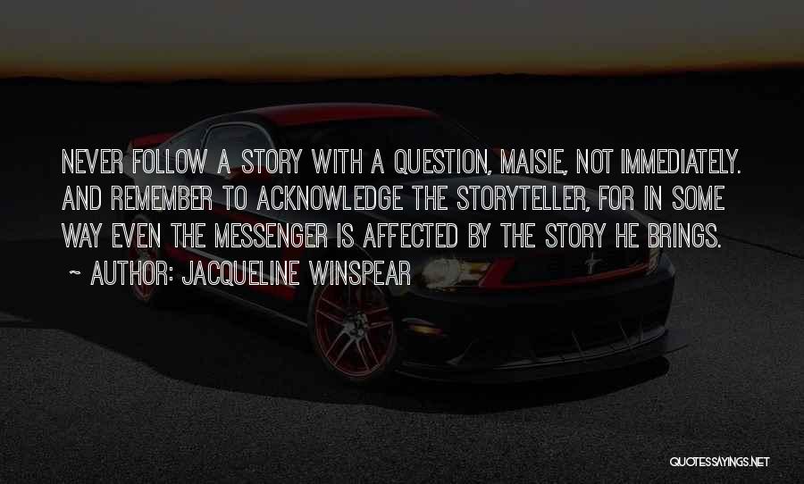 Jacqueline Winspear Quotes: Never Follow A Story With A Question, Maisie, Not Immediately. And Remember To Acknowledge The Storyteller, For In Some Way