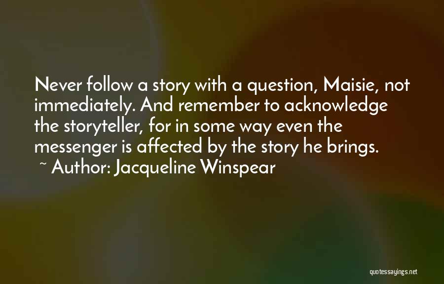 Jacqueline Winspear Quotes: Never Follow A Story With A Question, Maisie, Not Immediately. And Remember To Acknowledge The Storyteller, For In Some Way