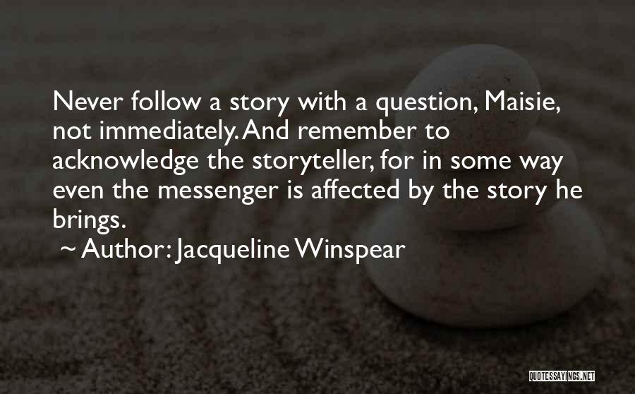 Jacqueline Winspear Quotes: Never Follow A Story With A Question, Maisie, Not Immediately. And Remember To Acknowledge The Storyteller, For In Some Way