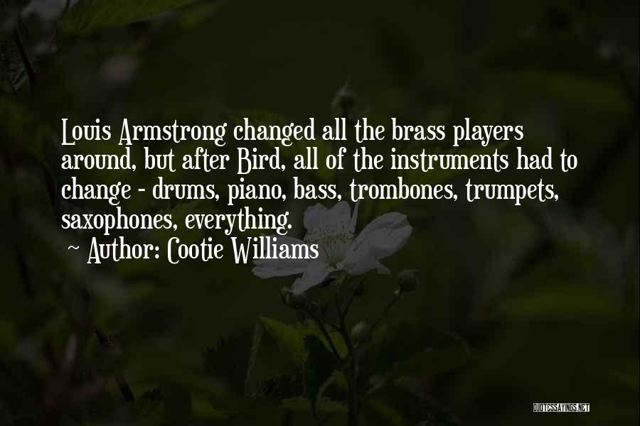 Cootie Williams Quotes: Louis Armstrong Changed All The Brass Players Around, But After Bird, All Of The Instruments Had To Change - Drums,