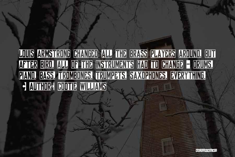 Cootie Williams Quotes: Louis Armstrong Changed All The Brass Players Around, But After Bird, All Of The Instruments Had To Change - Drums,