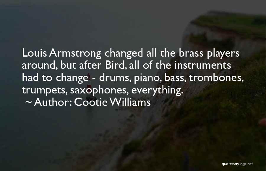 Cootie Williams Quotes: Louis Armstrong Changed All The Brass Players Around, But After Bird, All Of The Instruments Had To Change - Drums,