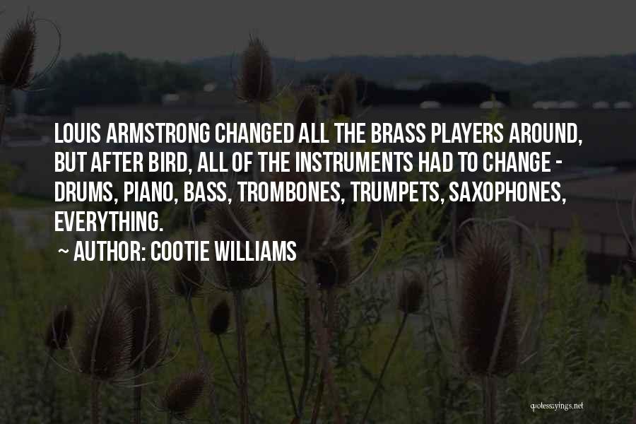 Cootie Williams Quotes: Louis Armstrong Changed All The Brass Players Around, But After Bird, All Of The Instruments Had To Change - Drums,