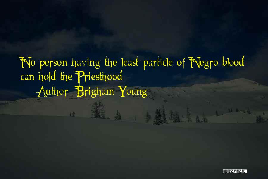 Brigham Young Quotes: No Person Having The Least Particle Of Negro Blood Can Hold The Priesthood