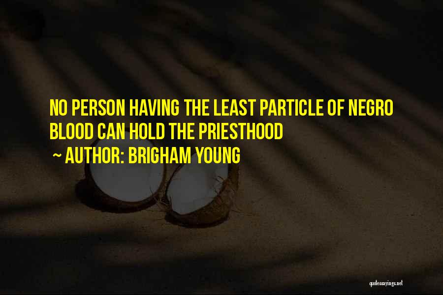 Brigham Young Quotes: No Person Having The Least Particle Of Negro Blood Can Hold The Priesthood