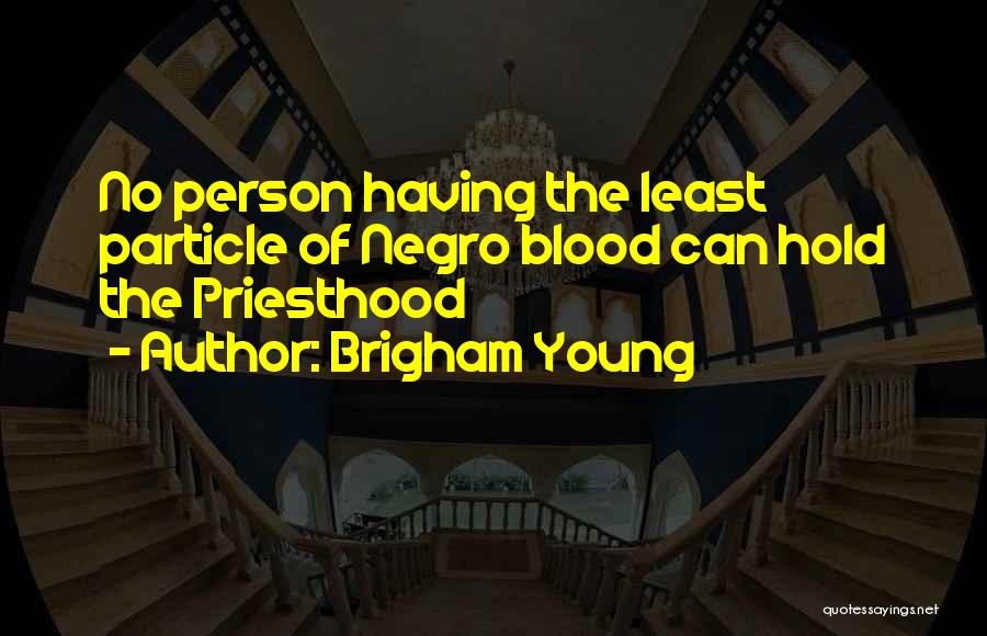 Brigham Young Quotes: No Person Having The Least Particle Of Negro Blood Can Hold The Priesthood