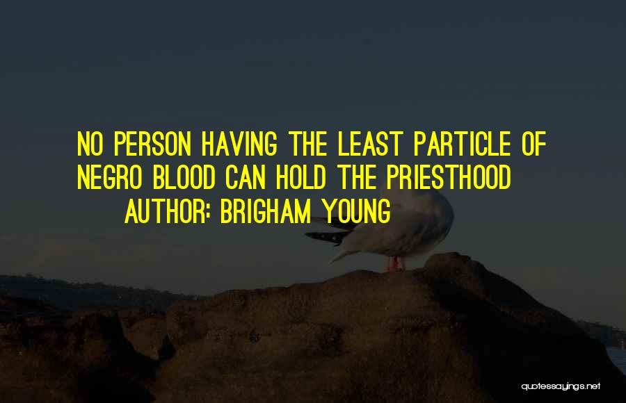 Brigham Young Quotes: No Person Having The Least Particle Of Negro Blood Can Hold The Priesthood