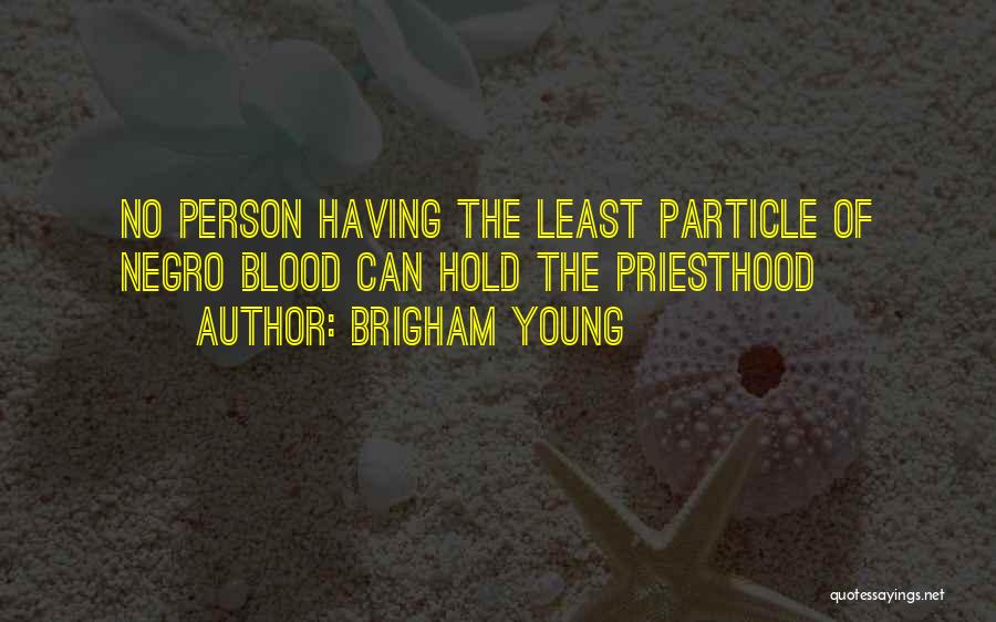 Brigham Young Quotes: No Person Having The Least Particle Of Negro Blood Can Hold The Priesthood