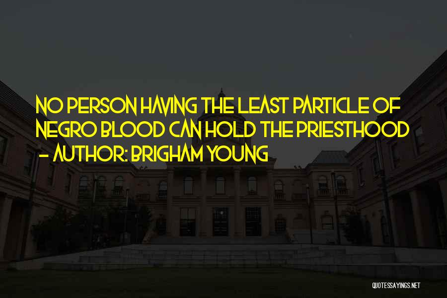 Brigham Young Quotes: No Person Having The Least Particle Of Negro Blood Can Hold The Priesthood