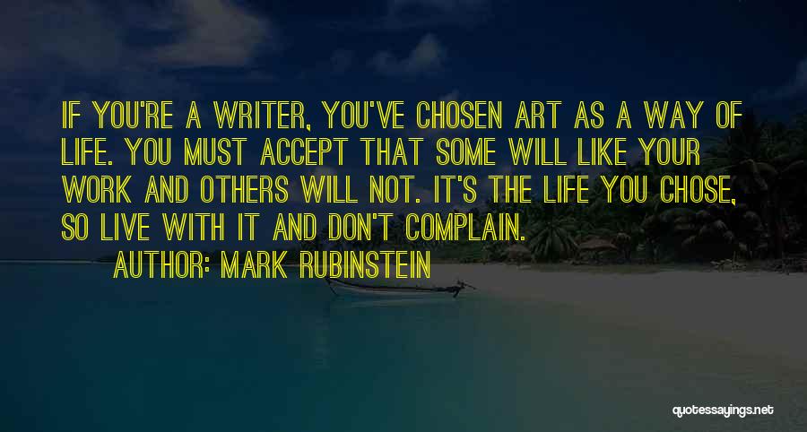 Mark Rubinstein Quotes: If You're A Writer, You've Chosen Art As A Way Of Life. You Must Accept That Some Will Like Your