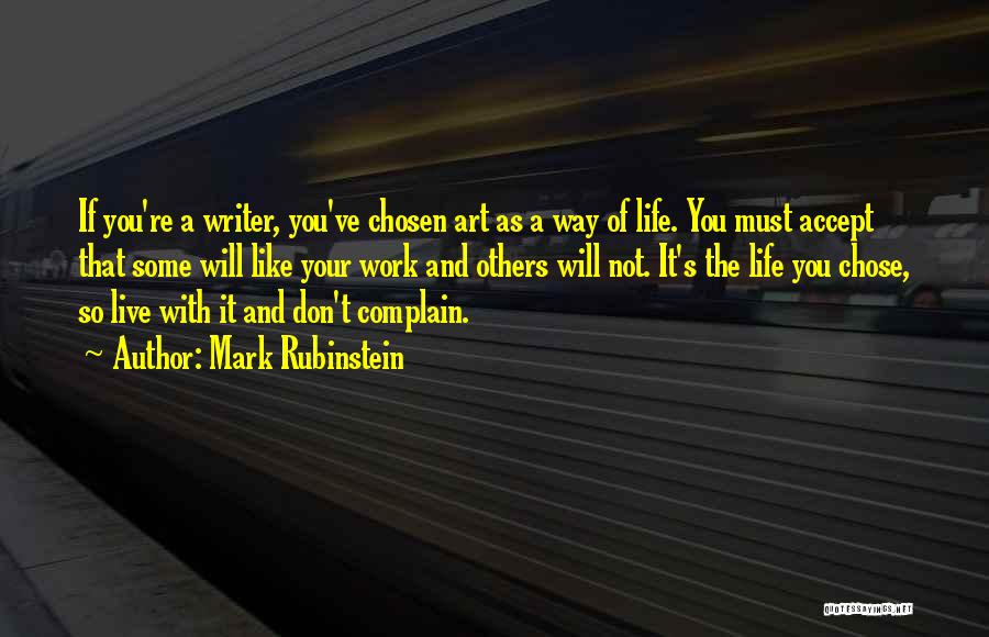 Mark Rubinstein Quotes: If You're A Writer, You've Chosen Art As A Way Of Life. You Must Accept That Some Will Like Your