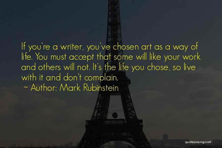 Mark Rubinstein Quotes: If You're A Writer, You've Chosen Art As A Way Of Life. You Must Accept That Some Will Like Your