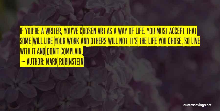 Mark Rubinstein Quotes: If You're A Writer, You've Chosen Art As A Way Of Life. You Must Accept That Some Will Like Your