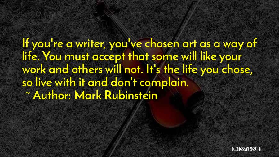 Mark Rubinstein Quotes: If You're A Writer, You've Chosen Art As A Way Of Life. You Must Accept That Some Will Like Your