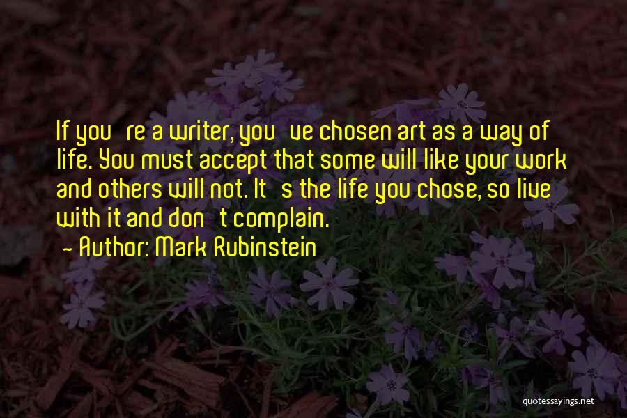 Mark Rubinstein Quotes: If You're A Writer, You've Chosen Art As A Way Of Life. You Must Accept That Some Will Like Your
