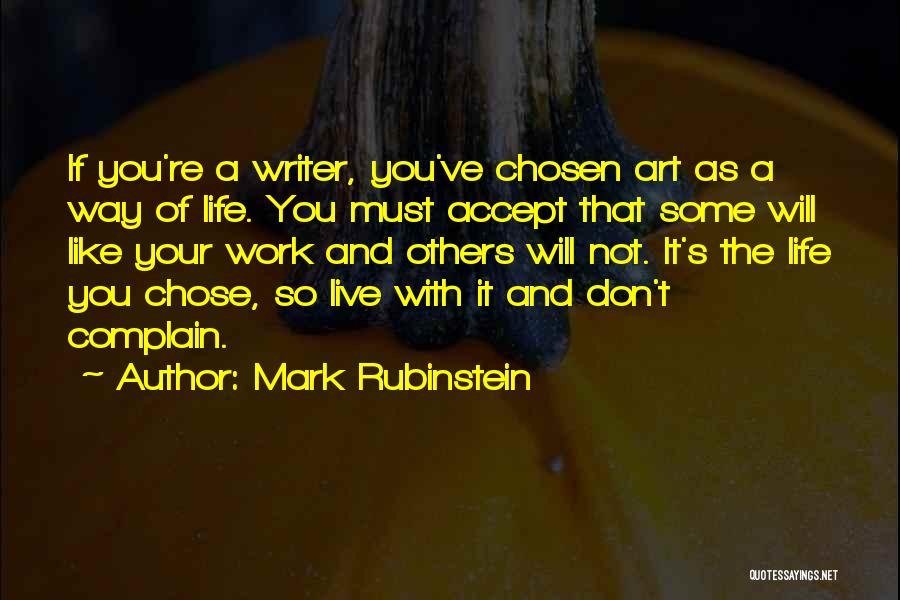 Mark Rubinstein Quotes: If You're A Writer, You've Chosen Art As A Way Of Life. You Must Accept That Some Will Like Your