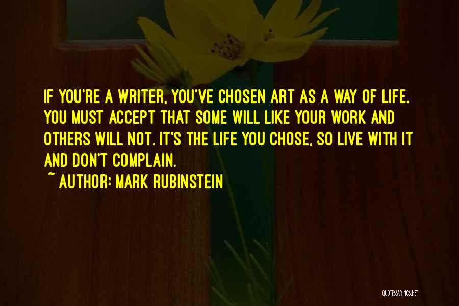 Mark Rubinstein Quotes: If You're A Writer, You've Chosen Art As A Way Of Life. You Must Accept That Some Will Like Your