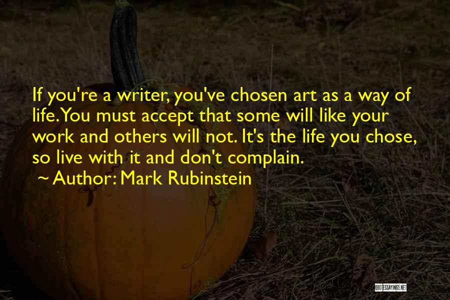 Mark Rubinstein Quotes: If You're A Writer, You've Chosen Art As A Way Of Life. You Must Accept That Some Will Like Your