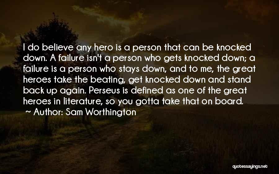 Sam Worthington Quotes: I Do Believe Any Hero Is A Person That Can Be Knocked Down. A Failure Isn't A Person Who Gets