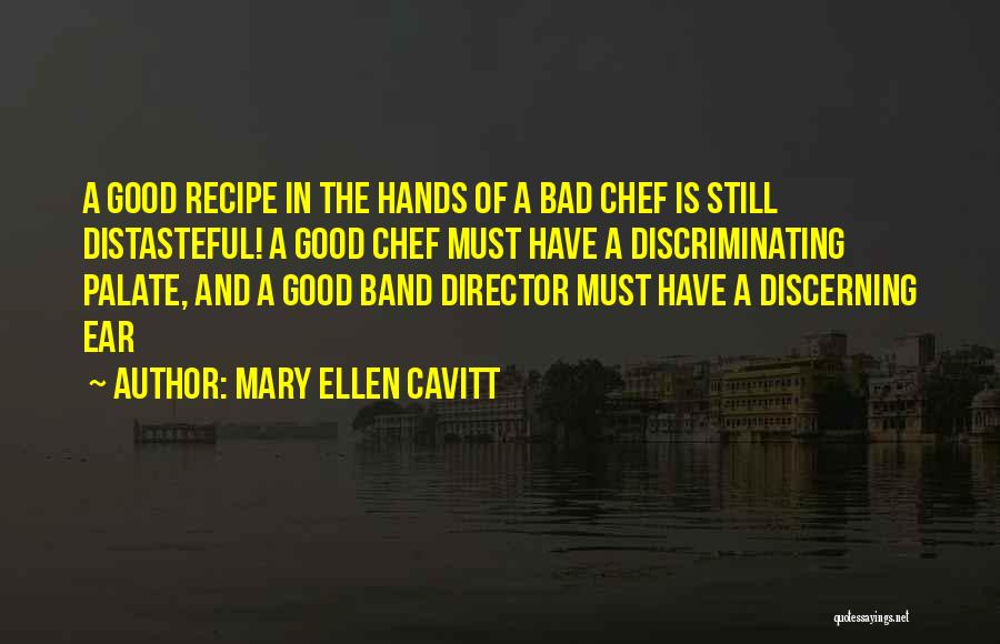 Mary Ellen Cavitt Quotes: A Good Recipe In The Hands Of A Bad Chef Is Still Distasteful! A Good Chef Must Have A Discriminating