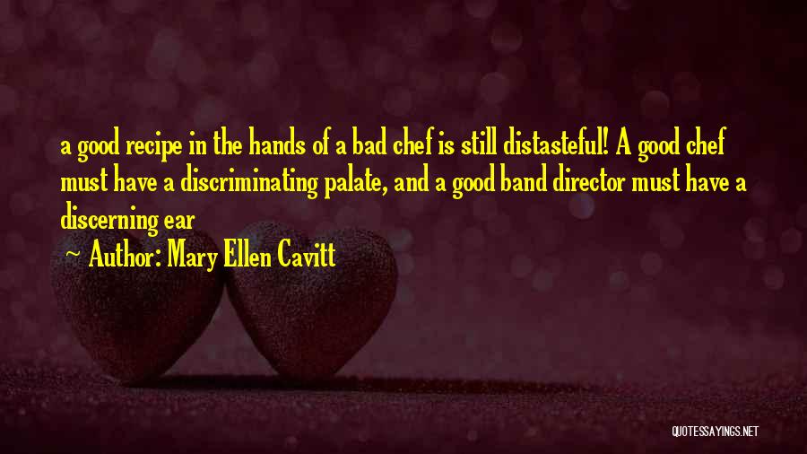 Mary Ellen Cavitt Quotes: A Good Recipe In The Hands Of A Bad Chef Is Still Distasteful! A Good Chef Must Have A Discriminating