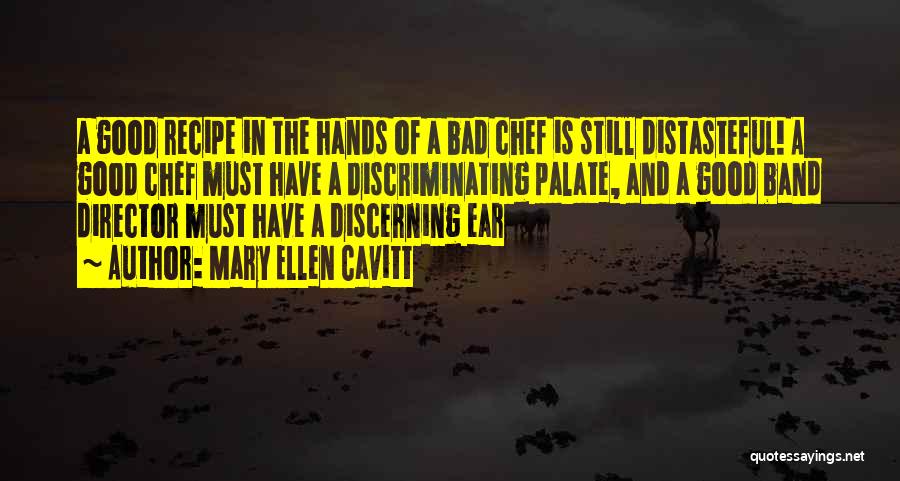 Mary Ellen Cavitt Quotes: A Good Recipe In The Hands Of A Bad Chef Is Still Distasteful! A Good Chef Must Have A Discriminating