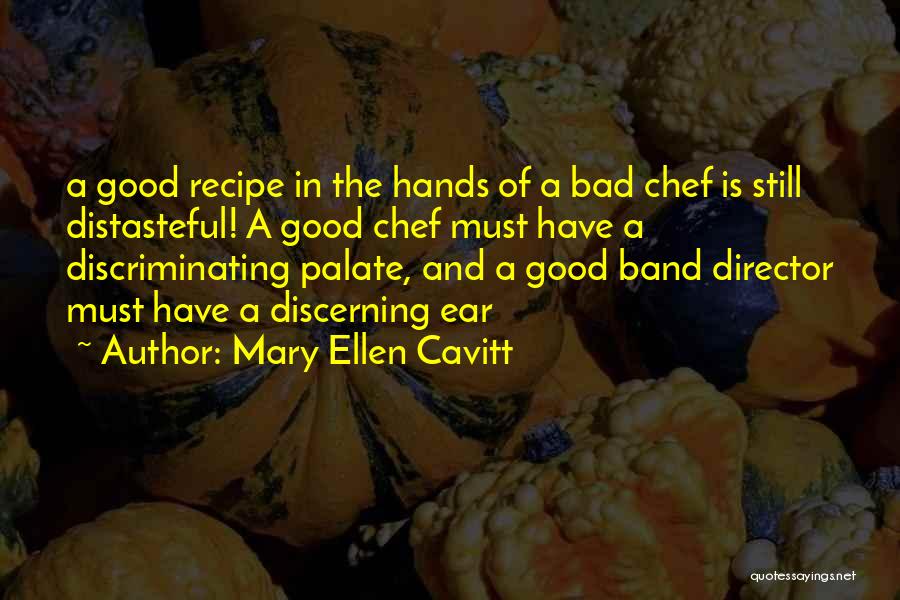 Mary Ellen Cavitt Quotes: A Good Recipe In The Hands Of A Bad Chef Is Still Distasteful! A Good Chef Must Have A Discriminating