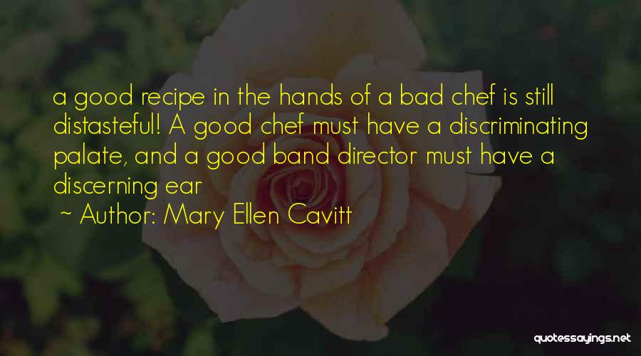 Mary Ellen Cavitt Quotes: A Good Recipe In The Hands Of A Bad Chef Is Still Distasteful! A Good Chef Must Have A Discriminating