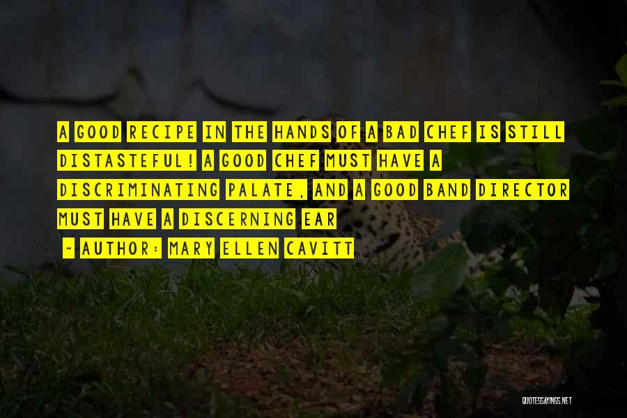 Mary Ellen Cavitt Quotes: A Good Recipe In The Hands Of A Bad Chef Is Still Distasteful! A Good Chef Must Have A Discriminating