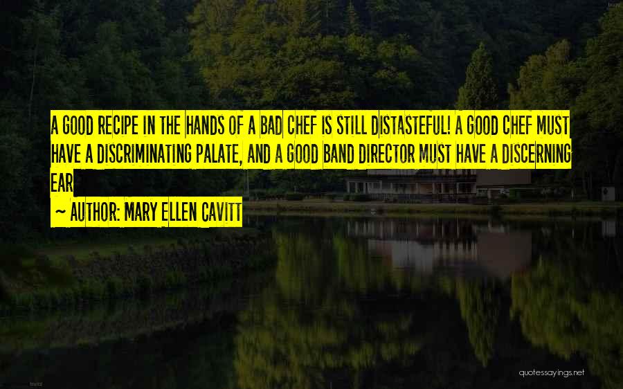 Mary Ellen Cavitt Quotes: A Good Recipe In The Hands Of A Bad Chef Is Still Distasteful! A Good Chef Must Have A Discriminating