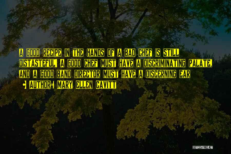 Mary Ellen Cavitt Quotes: A Good Recipe In The Hands Of A Bad Chef Is Still Distasteful! A Good Chef Must Have A Discriminating