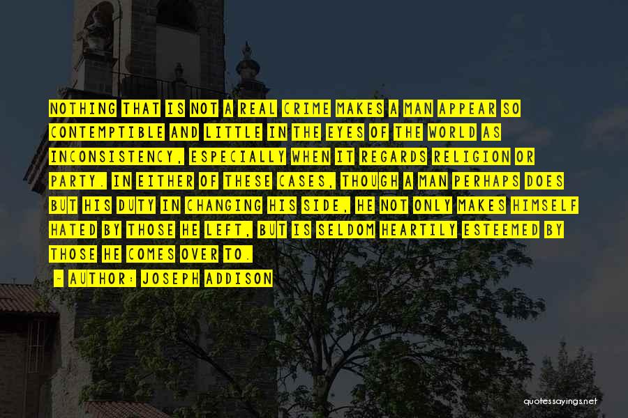 Joseph Addison Quotes: Nothing That Is Not A Real Crime Makes A Man Appear So Contemptible And Little In The Eyes Of The