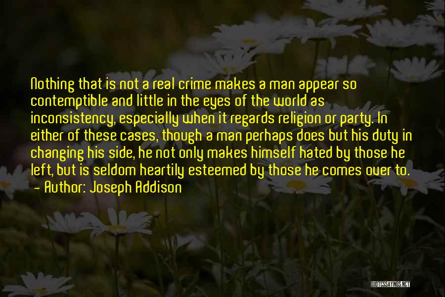 Joseph Addison Quotes: Nothing That Is Not A Real Crime Makes A Man Appear So Contemptible And Little In The Eyes Of The